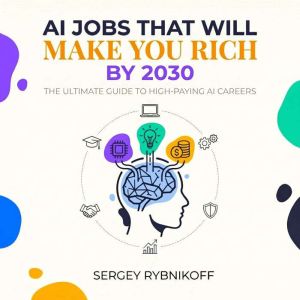 AI Jobs That Will Make You Rich by 20..., Sergey Rybnikoff