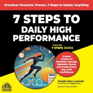 7 Steps to Daily High Performance: Proven Tactics to Maximize Energy, Optimize  Focus, and Crush Every Day with Confidence