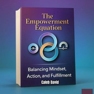 The Empowerment Equation: Balancing Mindset, Action, and Fulfillment