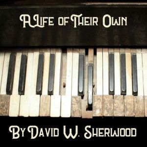 A Life of Their Own, David W. Sherwood