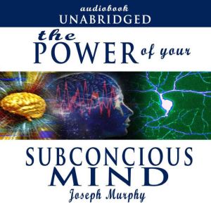 The Power of Your Subconscious Mind, Joseph Murphy