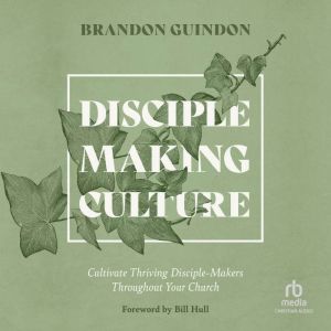 Disciple-Making Culture: Cultivate Thriving Disciple-Makers Throughout Your Church
