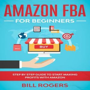 Amazon FBA for Beginners Step by Ste..., Bill Rogers