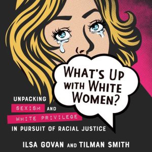 What's Up with White Women?: Unpacking Sexism and White Privilege in Pursuit of Racial Justice