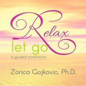 Relax, Let Go, Zorica Gojkovic PhD