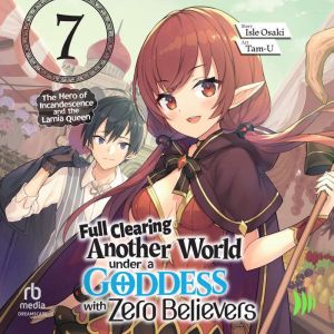 Full Clearing Another World under a Goddess with Zero Believers: Volume 7