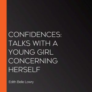 Confidences Talks With A Young Girl ..., Edith Belle Lowry
