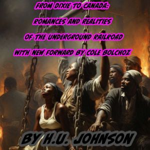 From Dixie To Canada: Romances and Realities of The Underground Railroad: New Forward By Cole Bolchoz