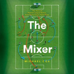 The Mixer The Story of Premier Leagu..., Michael Cox