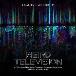Weird Television A Collection of Int..., Charles River Editors
