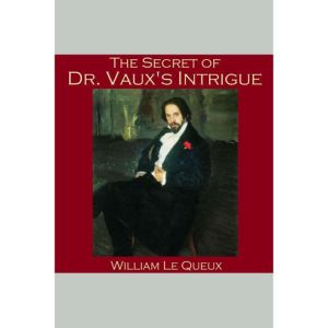 The Secret of Dr. Vauxs Intrigue, William le Queux