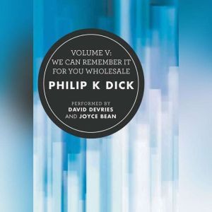 Volume V We Can Remember It for You ..., Philip K. Dick