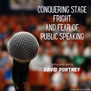 Conquering Stage Fright and Fear Of P..., David R. Portney