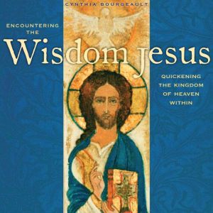 Encountering The Wisdom Jesus: Quickening the Kingdom of Heaven Within