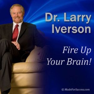 Fire Up Your Brain!, Dr. Larry Iverson