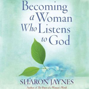 Becoming a Woman Who Listens to God, Sharon Jaynes