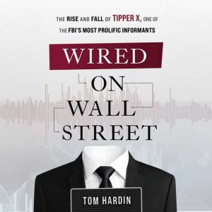 Wired on Wall Street: The Rise and Fall of Tipper X, One of the FBI's Most Prolific Informants