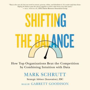 Shifting the Balance: How Top Organizations Beat the Competition by Combining Intuition with Data