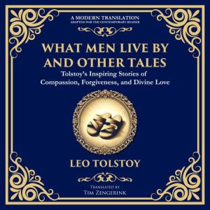 What Men Live By and Other Tales: Stories of Compassion, Faith, and the Meaning of Life