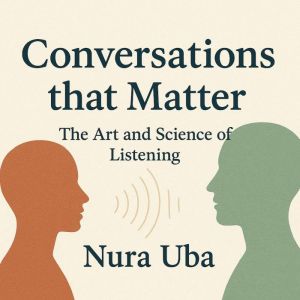 Conversations that Matter: The Art and Science of Listening