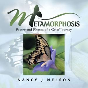 Metamorphosis: Poetry and Photos of a Grief Journey