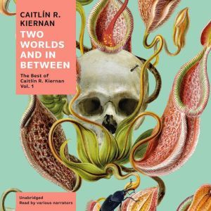 Two Worlds and In Between, Caitlin R. Kiernan