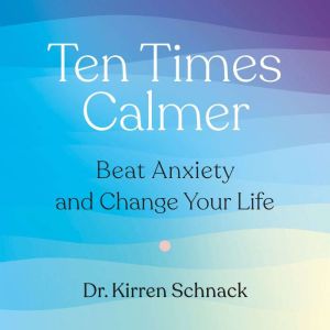 Ten Times Calmer, Dr. Kirren Schnack