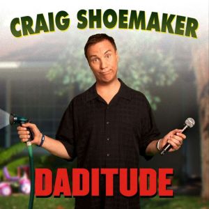 Craig Shoemaker Daditude, Craig Shoemaker