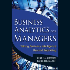 Business Analytics for Managers: Taking Business Intelligence Beyond Reporting
