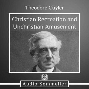 Christian Recreation and Unchristian ..., Theodore Cuyler