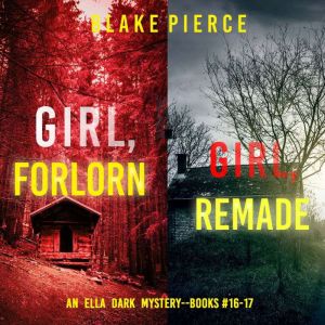 An Ella Dark FBI Suspense Thriller Bundle: Girl, Forlorn (#16) and Girl, Remade (#17)