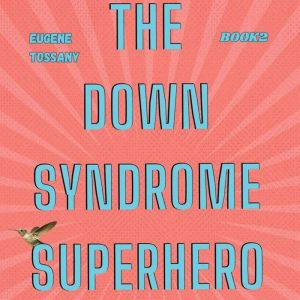 The Down Syndrome Superhero 2, Eugene Tossany