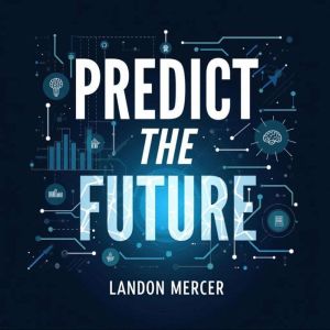 Predict the Future: Easy Insights through Bayesian Thinking: "Unlock future insights with our compelling audio lessons on Baye