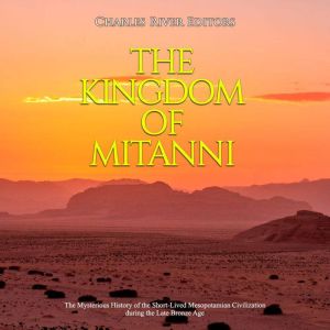 The Kingdom of Mitanni The Mysteriou..., Charles River Editors