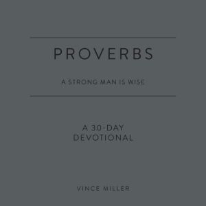 Proverbs A Strong Man Is Wise, Vince Miller