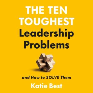 The Ten Toughest Leadership Problems, Dr. Katie Best