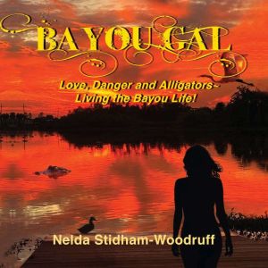 Bayou Gal: Living The Bayou Life - Love, Danger & Alligators