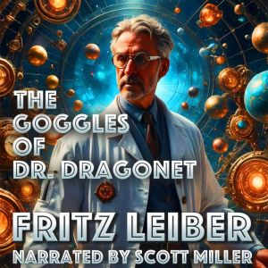 The Goggles of Dr. Dragonet: See What Others CannotBut Beware What Sees You