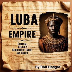 Luba Empire: Central Africa's Kingdom of Trade and Power