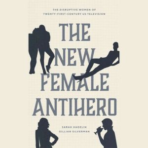 The New Female Antihero, Gillian Silverman