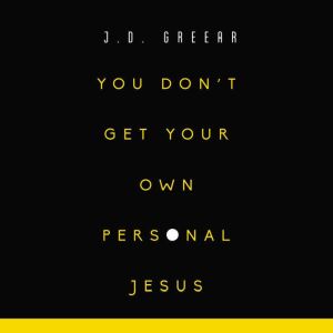 You Dont Get Your Own Personal Jesus..., J.D. Greear