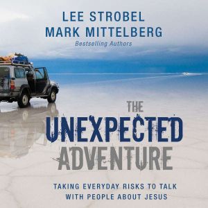 The Unexpected Adventure: Taking Everyday Risks to Talk with People about Jesus, Lee Strobel