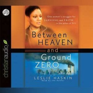 Between Heaven and Ground Zero: One Woman's Struggle for Survival and Faith in the Ashes of 9/11