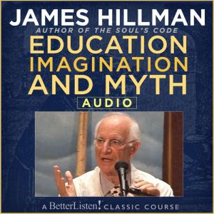 Education, Imagination and Myth with ..., James Hillman