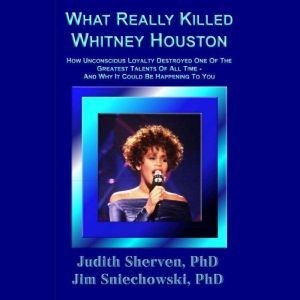 What Really Killed Whitney Houston, Judith Sherven, PhD