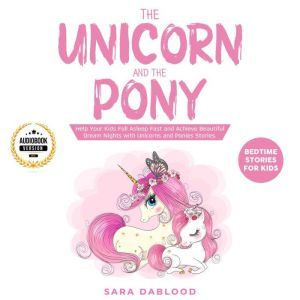 The Unicorn and The Pony: Bedtime Stories for Kids: Help Your Kids Fall Asleep Fast and Achieve Beautiful Dream Nights with Un