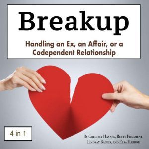 Breakup: Handling an Ex, an Affair, or a Codependent Relationship, Elsa Harbor
