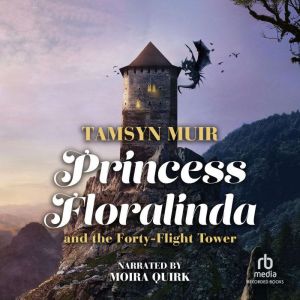 Princess Floralinda and the FortyFli..., Tamsyn Muir