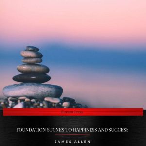 Foundation Stones To Happiness And Su..., James Allen