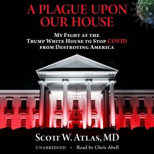 A Plague Upon Our House, Scott W. Atlas, MD